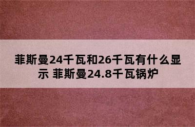 菲斯曼24千瓦和26千瓦有什么显示 菲斯曼24.8千瓦锅炉